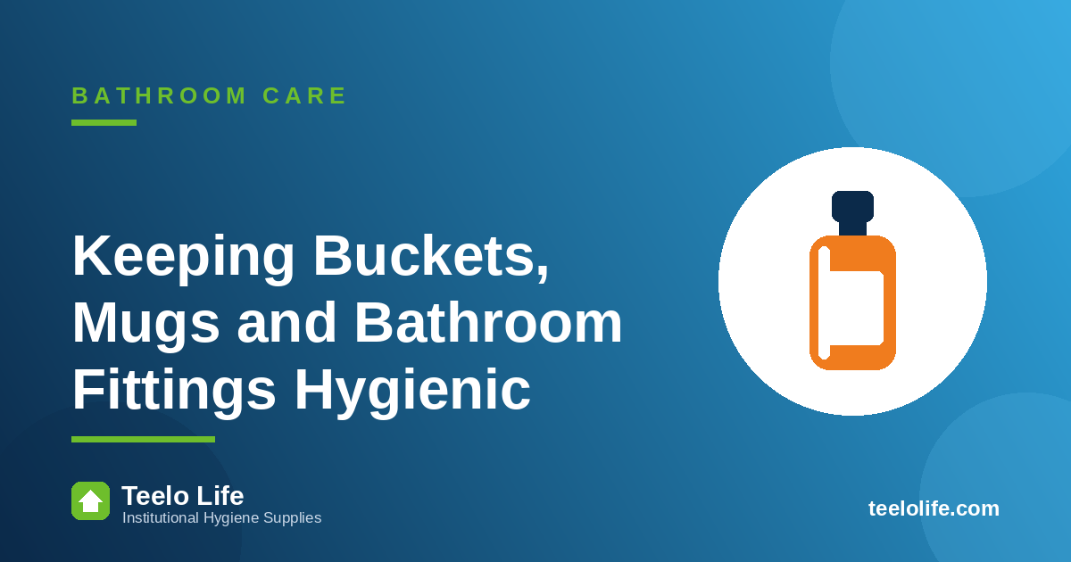 Keeping Buckets, Mugs and Bathroom Fittings Hygienic