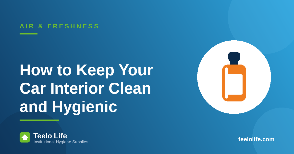 How to Keep Your Car Interior Clean and Hygienic