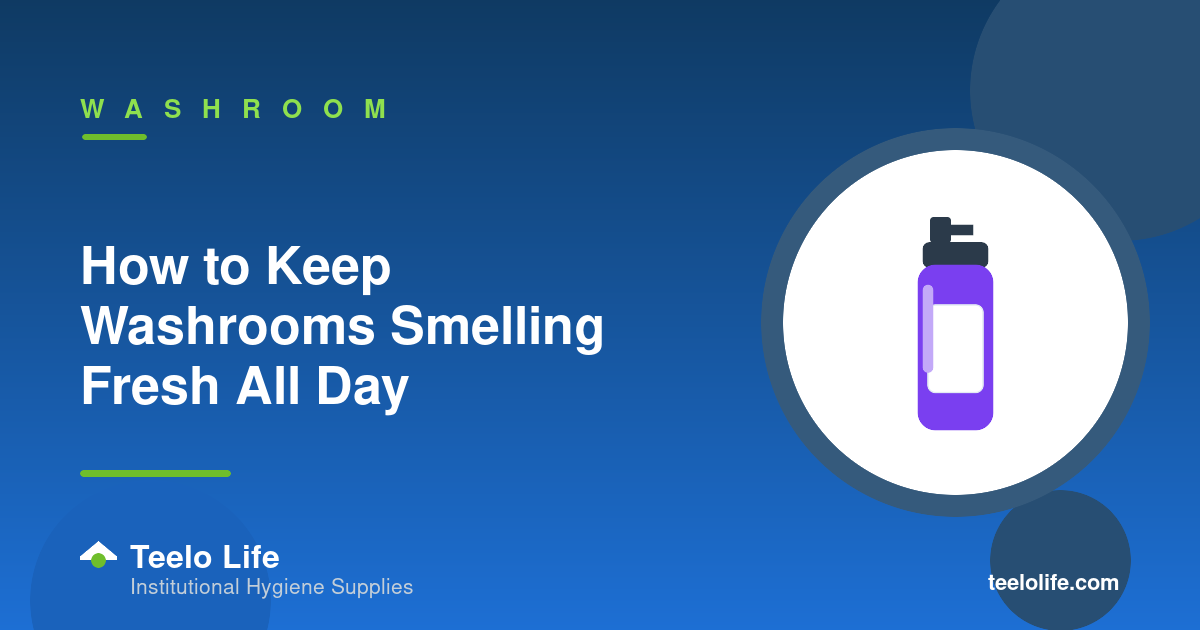 How to Keep Washrooms Smelling Fresh All Day